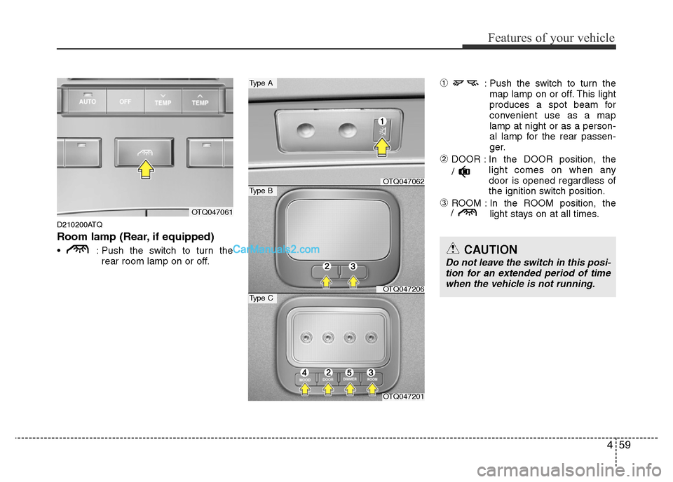 Hyundai H-1 (Grand Starex) 2014  Owners Manual 459
Features of your vehicle
D210200ATQ
Room lamp (Rear, if equipped)
•  : Push the switch to turn the
rear room lamp on or off.
➀: Push the switch to turn the
map lamp on or off. This light
produ