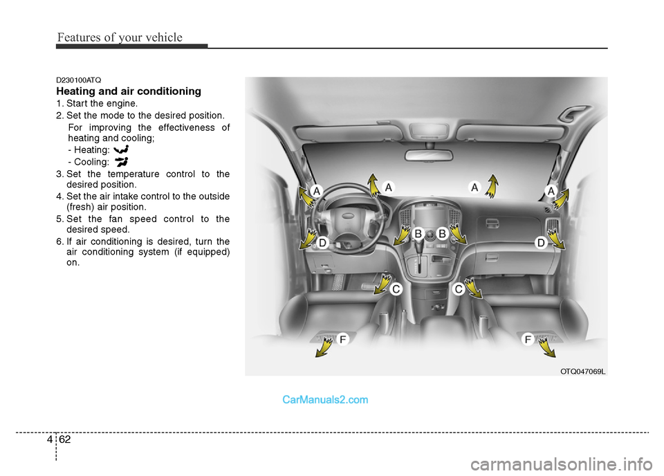 Hyundai H-1 (Grand Starex) 2014  Owners Manual Features of your vehicle
62 4
D230100ATQ
Heating and air conditioning
1. Start the engine.
2. Set the mode to the desired position.
For improving the effectiveness of
heating and cooling;
- Heating:
-