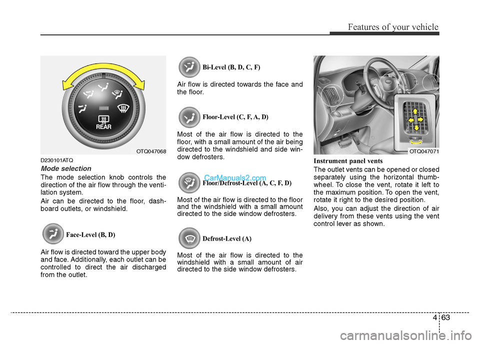 Hyundai H-1 (Grand Starex) 2014  Owners Manual 463
Features of your vehicle
D230101ATQ
Mode selection
The mode selection knob controls the
direction of the air flow through the venti-
lation system.
Air can be directed to the floor, dash-
board ou
