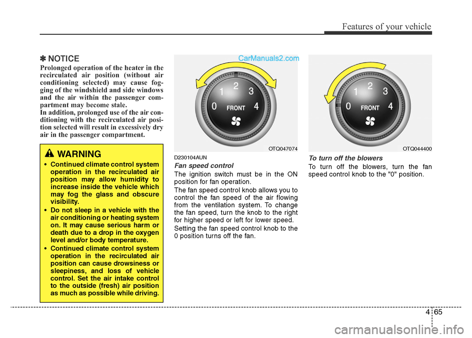 Hyundai H-1 (Grand Starex) 2014  Owners Manual 465
Features of your vehicle
✽NOTICE
Prolonged operation of the heater in the
recirculated air position (without air
conditioning selected) may cause fog-
ging of the windshield and side windows
and