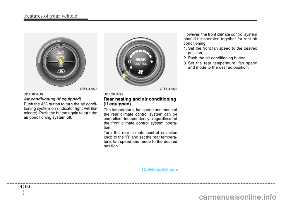 Hyundai H-1 (Grand Starex) 2014  Owners Manual Features of your vehicle
66 4
D230105AUN
Air conditioning (if equipped)  
Push the A/C button to turn the air condi-
tioning system on (indicator light will illu-
minate). Push the button again to tur