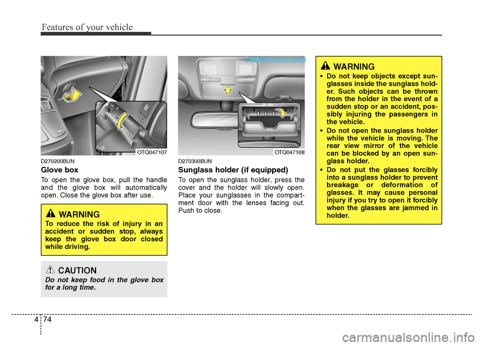 Hyundai H-1 (Grand Starex) 2014  Owners Manual Features of your vehicle
74 4
D270200BUN
Glove box
To open the glove box, pull the handle
and the glove box will automatically
open. Close the glove box after use.
D270300BUN
Sunglass holder (if equip