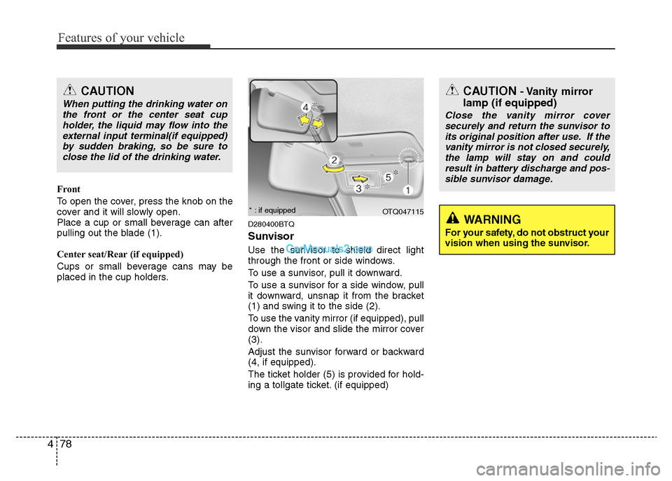 Hyundai H-1 (Grand Starex) 2014  Owners Manual Features of your vehicle
78 4
Front
To open the cover, press the knob on the
cover and it will slowly open.
Place a cup or small beverage can after
pulling out the blade (1).
Center seat/Rear (if equi