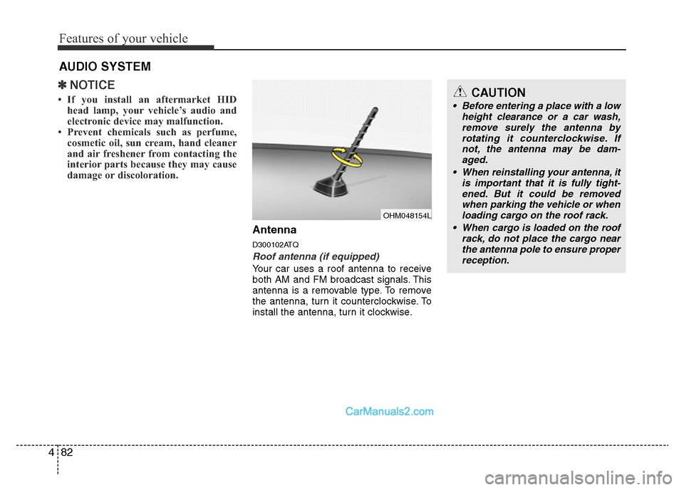 Hyundai H-1 (Grand Starex) 2014  Owners Manual Features of your vehicle
82 4
✽NOTICE
• If you install an aftermarket HID
head lamp, your vehicle’s audio and
electronic device may malfunction.
• Prevent chemicals such as perfume,
cosmetic o