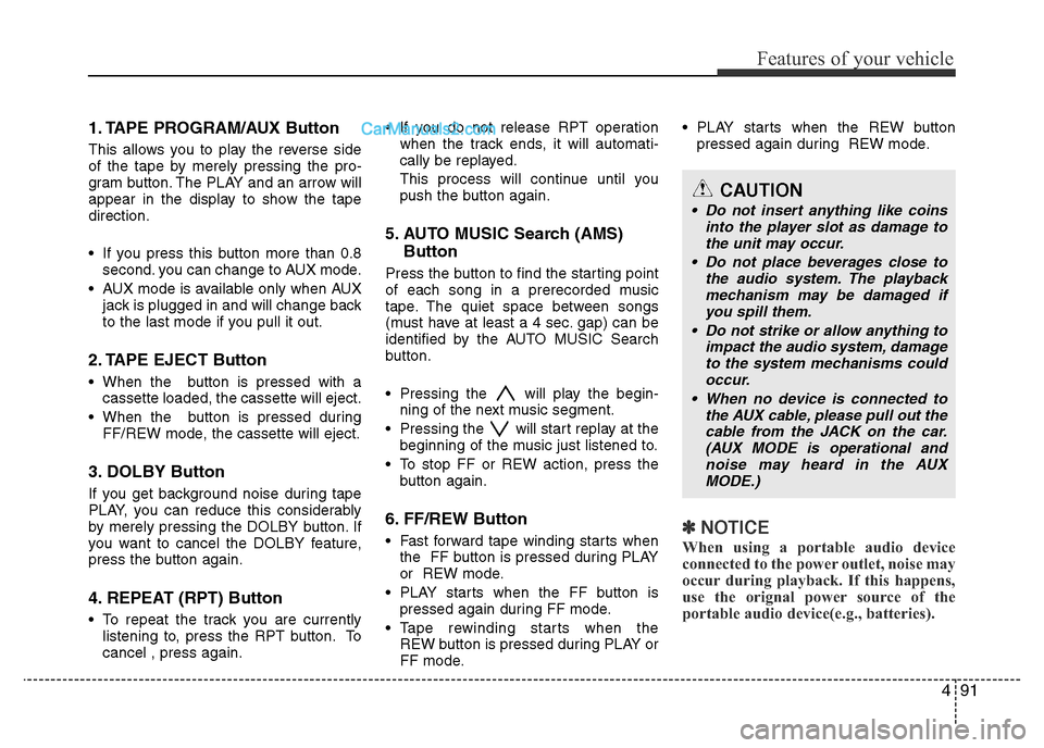 Hyundai H-1 (Grand Starex) 2014  Owners Manual 491
Features of your vehicle
1. TAPE PROGRAM/AUX Button 
This allows you to play the reverse side
of the tape by merely pressing the pro-
gram button. The PLAY and an arrow will
appear in the display 