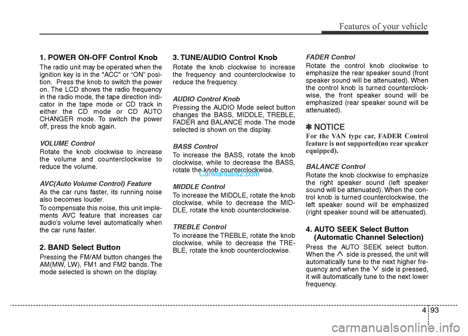 Hyundai H-1 (Grand Starex) 2014  Owners Manual 493
Features of your vehicle
1. POWER ON-OFF Control Knob
The radio unit may be operated when the
ignition key is in the "ACC" or “ON” posi-
tion. Press the knob to switch the power
on. The LCD sh