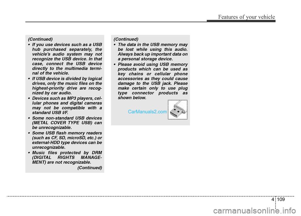 Hyundai H-1 (Grand Starex) 2014  Owners Manual 4109
Features of your vehicle
(Continued)
• If you use devices such as a USB
hub purchased separately, the
vehicle’s audio system may not
recognize the USB device. In that
case, connect the USB de