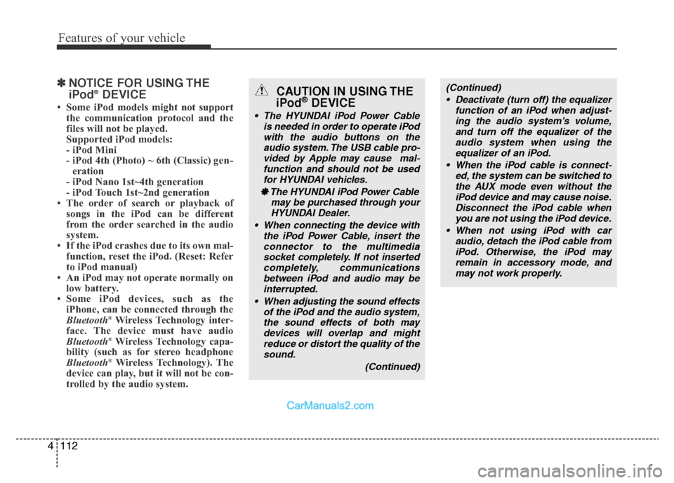 Hyundai H-1 (Grand Starex) 2014  Owners Manual Features of your vehicle
112 4
✽NOTICE FOR USING THE
iPod®DEVICE
• Some iPod models might not support
the communication protocol and the
files will not be played. 
Supported iPod models: 
- iPod 