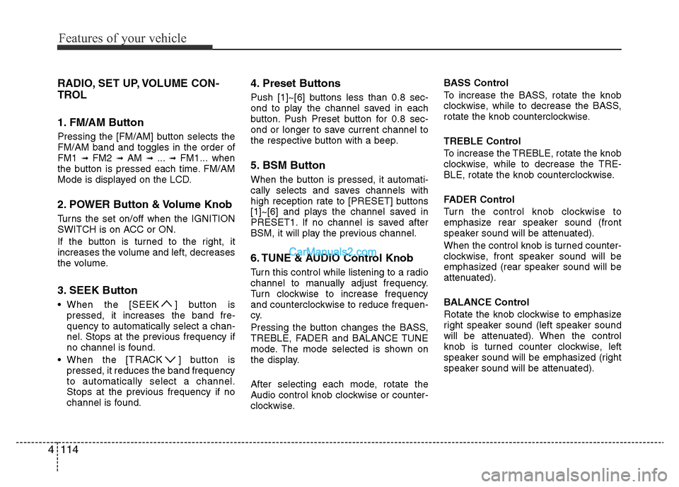 Hyundai H-1 (Grand Starex) 2014  Owners Manual Features of your vehicle
114 4
RADIO, SET UP, VOLUME CON-
TROL
1. FM/AM Button
Pressing the [FM/AM] button selects the
FM/AM band and toggles in the order of
FM1 
➟ FM2 ➟ AM ➟ ...➟ FM1... when