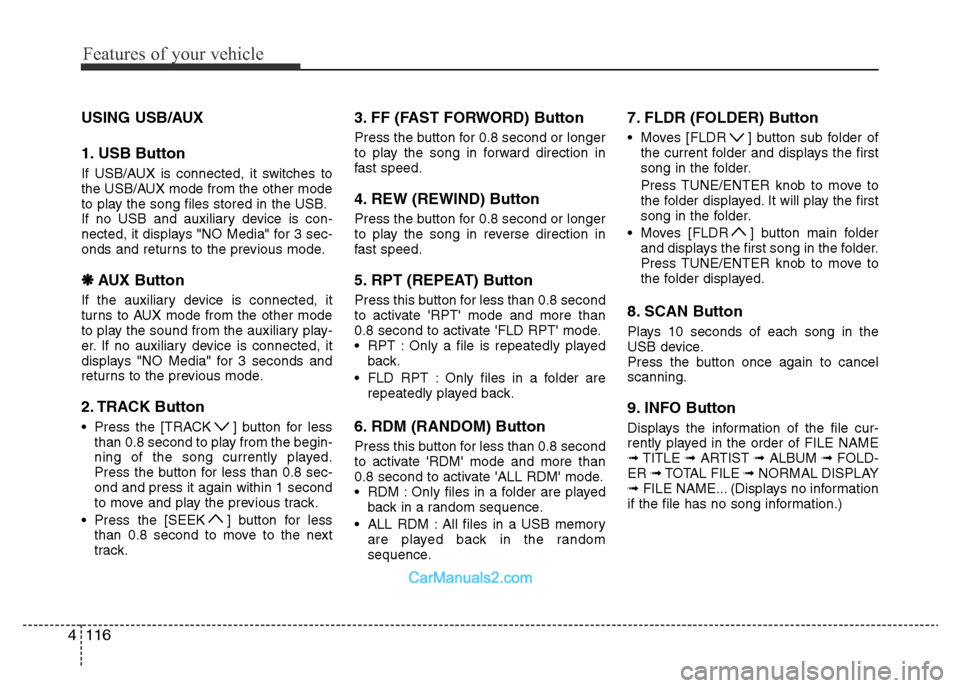 Hyundai H-1 (Grand Starex) 2014  Owners Manual Features of your vehicle
116 4
USING USB/AUX
1. USB Button
If USB/AUX is connected, it switches to
the USB/AUX mode from the other mode
to play the song files stored in the USB.
If no USB and auxiliar
