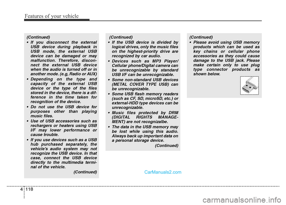 Hyundai H-1 (Grand Starex) 2014  Owners Manual Features of your vehicle
118 4
(Continued)
• If you disconnect the external
USB device during playback in
USB mode, the external USB
device can be damaged or may
malfunction. Therefore, discon-
nect