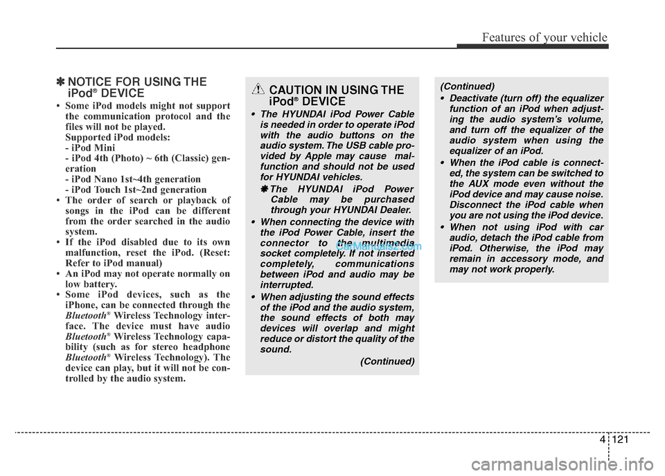 Hyundai H-1 (Grand Starex) 2014  Owners Manual 4121
Features of your vehicle
✽NOTICE FOR USING THE
iPod®DEVICE
• Some iPod models might not support
the communication protocol and the
files will not be played. 
Supported iPod models: 
- iPod M