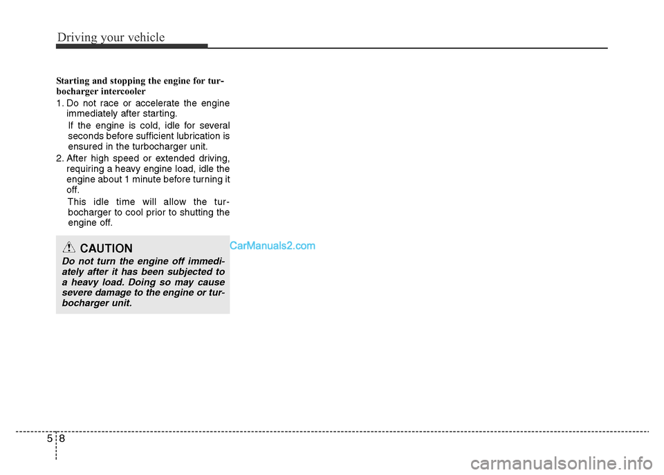 Hyundai H-1 (Grand Starex) 2014  Owners Manual Driving your vehicle
8 5
Starting and stopping the engine for tur-
bocharger intercooler
1. Do not race or accelerate the engine
immediately after starting.
If the engine is cold, idle for several
sec