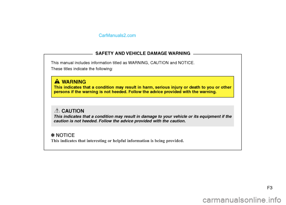 Hyundai H-1 (Grand Starex) 2014  Owners Manual F3
This manual includes information titled as WARNING, CAUTION and NOTICE.
These titles indicate the following:
✽ NOTICE
This indicates that interesting or helpful information is being provided.
SAF