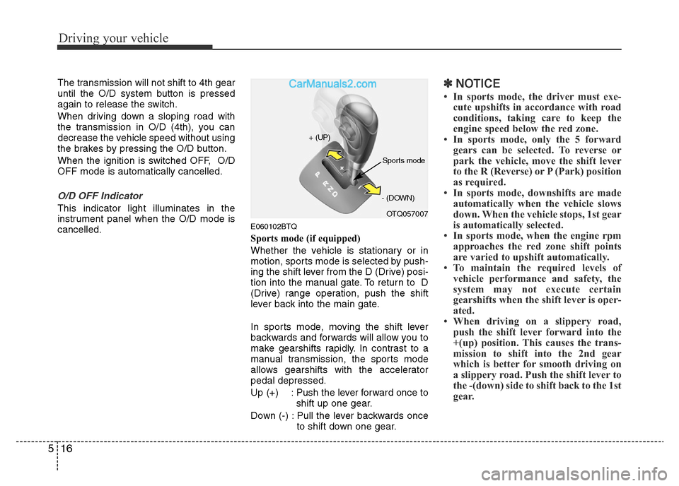 Hyundai H-1 (Grand Starex) 2014 Owners Manual Driving your vehicle
16 5
The transmission will not shift to 4th gear
until the O/D system button is pressed
again to release the switch.
When driving down a sloping road with
the transmission in O/D Hyundai H-1 (Grand Starex) 2014 Owners Manual Driving your vehicle
16 5
The transmission will not shift to 4th gear
until the O/D system button is pressed
again to release the switch.
When driving down a sloping road with
the transmission in O/D