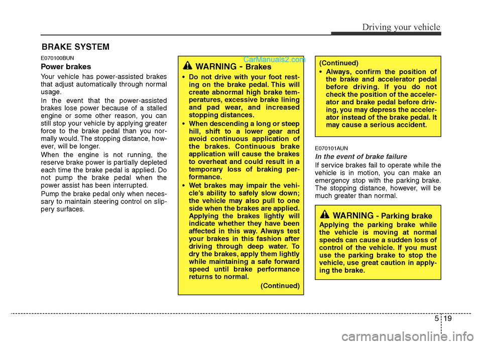 Hyundai H-1 (Grand Starex) 2014 Owners Manual 519
Driving your vehicle
E070100BUN
Power brakes
Your vehicle has power-assisted brakes
that adjust automatically through normal
usage.
In the event that the power-assisted
brakes lose power because Hyundai H-1 (Grand Starex) 2014 Owners Manual 519
Driving your vehicle
E070100BUN
Power brakes
Your vehicle has power-assisted brakes
that adjust automatically through normal
usage.
In the event that the power-assisted
brakes lose power because