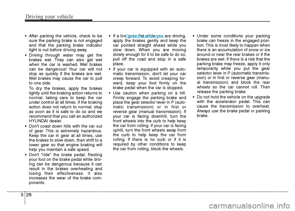 Hyundai H-1 (Grand Starex) 2014 Owners Manual Driving your vehicle
28 5
• After parking the vehicle, check to be
sure the parking brake is not engaged
and that the parking brake indicator
light is out before driving away.
• Driving through wa Hyundai H-1 (Grand Starex) 2014 Owners Manual Driving your vehicle
28 5
• After parking the vehicle, check to be
sure the parking brake is not engaged
and that the parking brake indicator
light is out before driving away.
• Driving through wa
