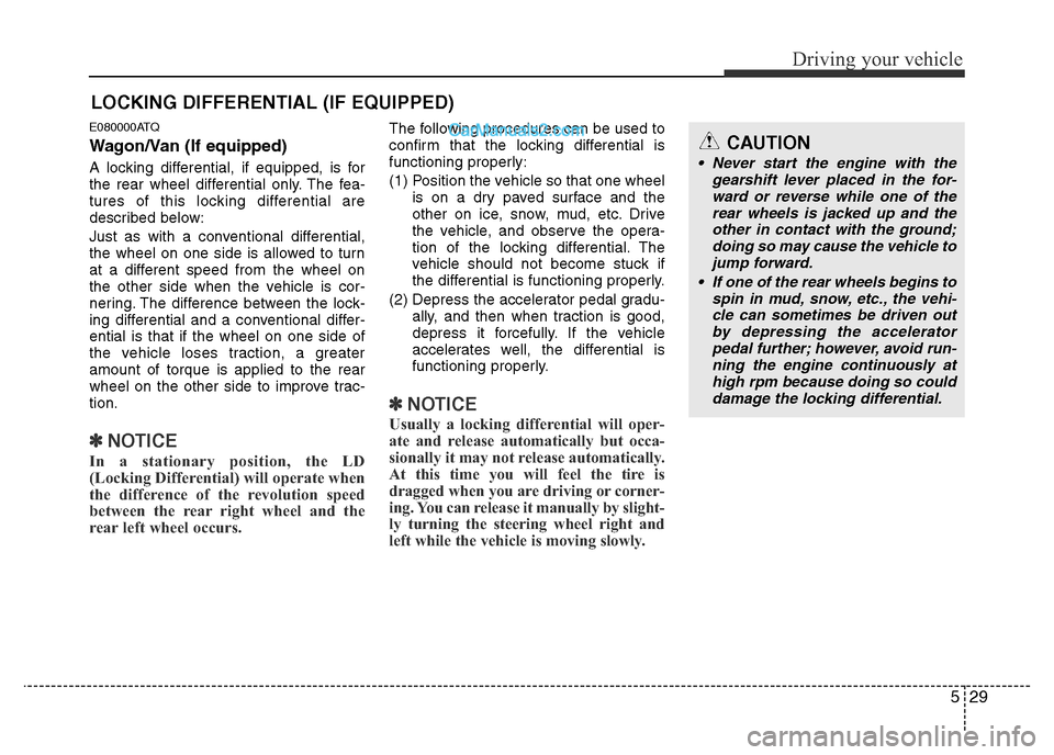 Hyundai H-1 (Grand Starex) 2014 Owners Manual 529
Driving your vehicle
E080000ATQ
Wagon/Van (If equipped)
A locking differential, if equipped, is for
the rear wheel differential only. The fea-
tures of this locking differential are
described belo Hyundai H-1 (Grand Starex) 2014 Owners Manual 529
Driving your vehicle
E080000ATQ
Wagon/Van (If equipped)
A locking differential, if equipped, is for
the rear wheel differential only. The fea-
tures of this locking differential are
described belo