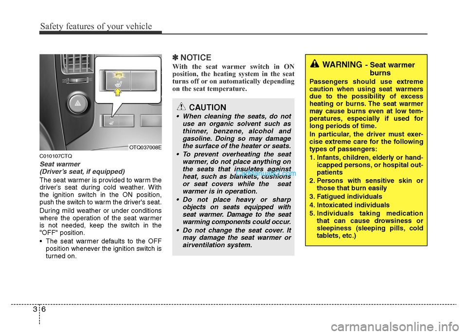 Hyundai H-1 (Grand Starex) 2014 Owners Guide Safety features of your vehicle
6 3
C010107CTQ
Seat warmer 
(Driver’s seat, if equipped)
The seat warmer is provided to warm the
driver’s seat during cold weather. With
the ignition switch in the 