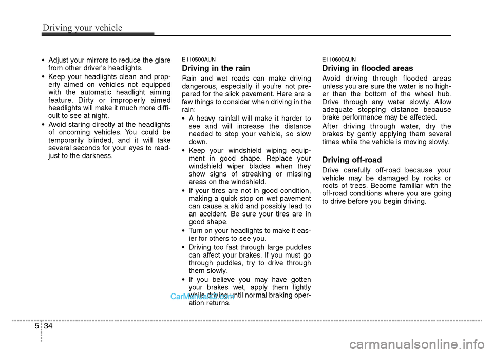 Hyundai H-1 (Grand Starex) 2014  Owners Manual Driving your vehicle
34 5
• Adjust your mirrors to reduce the glare
from other drivers headlights.
• Keep your headlights clean and prop-
erly aimed on vehicles not equipped
with the automatic he
