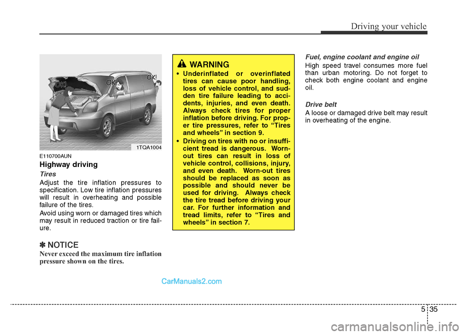 Hyundai H-1 (Grand Starex) 2014  Owners Manual 535
Driving your vehicle
E110700AUN
Highway driving
Tires
Adjust the tire inflation pressures to
specification. Low tire inflation pressures
will result in overheating and possible
failure of the tire