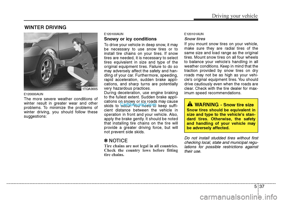 Hyundai H-1 (Grand Starex) 2014  Owners Manual 537
Driving your vehicle
E120000AUN
The more severe weather conditions of
winter result in greater wear and other
problems. To minimize the problems of
winter driving, you should follow these
suggesti