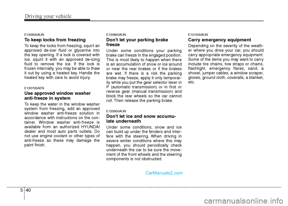 Hyundai H-1 (Grand Starex) 2014 Owners Manual Driving your vehicle
40 5
E120600AUN
To keep locks from freezing
To keep the locks from freezing, squirt an
approved de-icer fluid or glycerine into
the key opening. If a lock is covered with
ice, squ Hyundai H-1 (Grand Starex) 2014 Owners Manual Driving your vehicle
40 5
E120600AUN
To keep locks from freezing
To keep the locks from freezing, squirt an
approved de-icer fluid or glycerine into
the key opening. If a lock is covered with
ice, squ