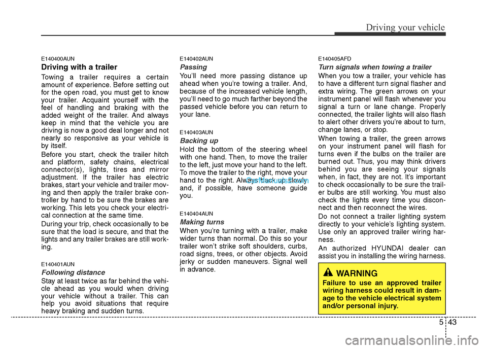 Hyundai H-1 (Grand Starex) 2014 Owners Manual 543
Driving your vehicle
E140400AUN
Driving with a trailer
Towing a trailer requires a certain
amount of experience. Before setting out
for the open road, you must get to know
your trailer. Acquaint Hyundai H-1 (Grand Starex) 2014 Owners Manual 543
Driving your vehicle
E140400AUN
Driving with a trailer
Towing a trailer requires a certain
amount of experience. Before setting out
for the open road, you must get to know
your trailer. Acquaint