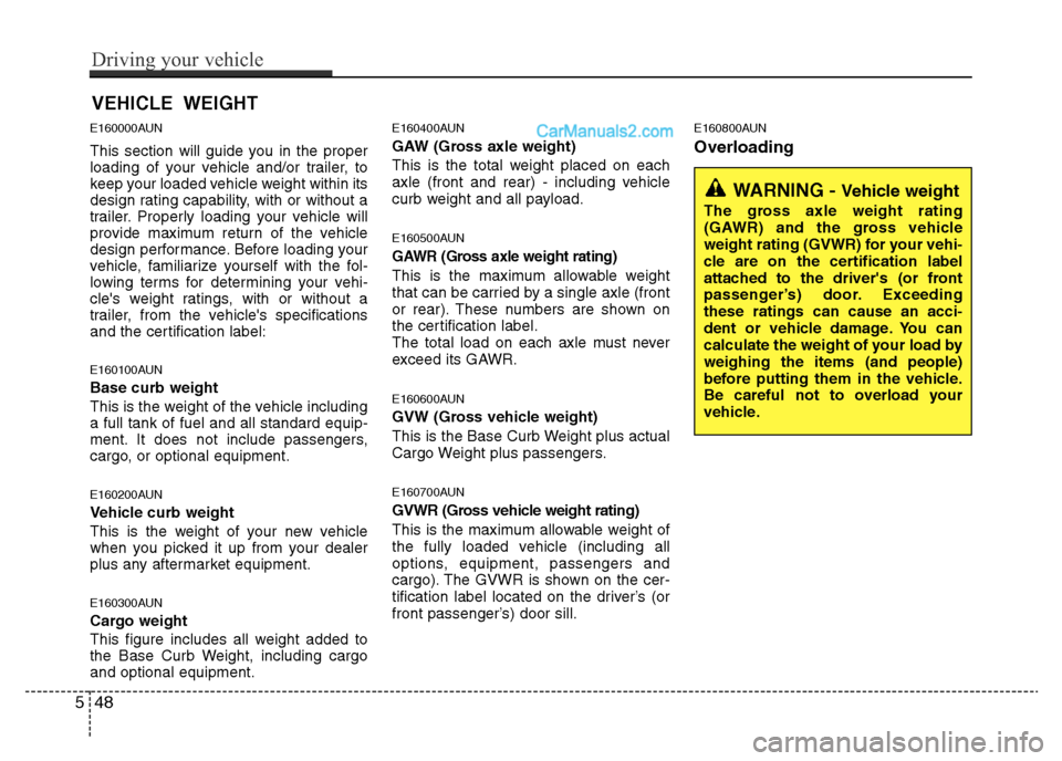 Hyundai H-1 (Grand Starex) 2014  Owners Manual E160000AUN
This section will guide you in the proper
loading of your vehicle and/or trailer, to
keep your loaded vehicle weight within its
design rating capability, with or without a
trailer. Properly