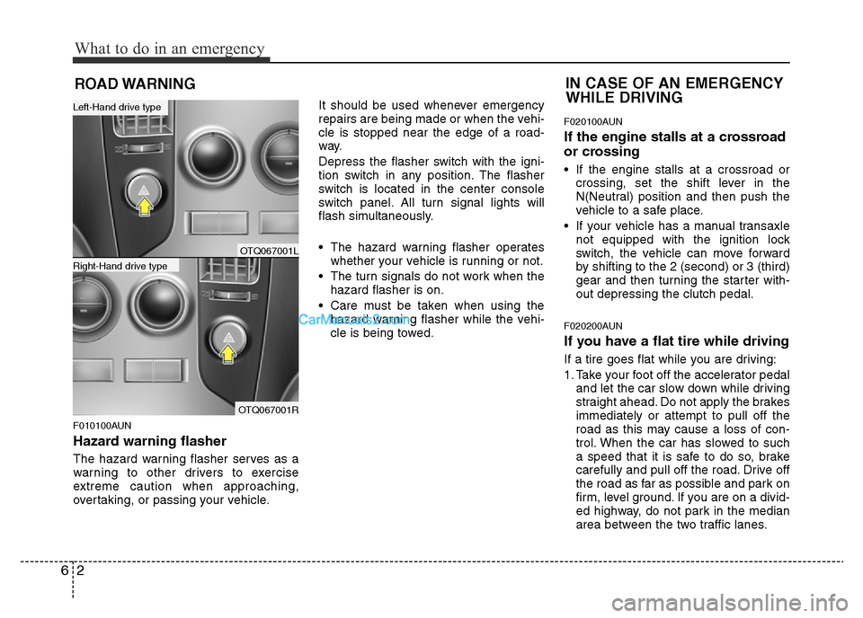 Hyundai H-1 (Grand Starex) 2014 Owners Manual What to do in an emergency
2 6
ROAD WARNING
F010100AUN
Hazard warning flasher
The hazard warning flasher serves as a
warning to other drivers to exercise
extreme caution when approaching,
overtakin Hyundai H-1 (Grand Starex) 2014 Owners Manual What to do in an emergency
2 6
ROAD WARNING
F010100AUN
Hazard warning flasher
The hazard warning flasher serves as a
warning to other drivers to exercise
extreme caution when approaching,
overtakin