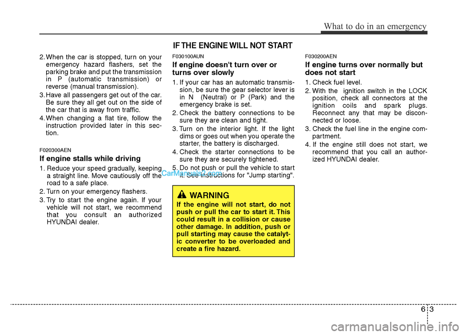 Hyundai H-1 (Grand Starex) 2014  Owners Manual 63
What to do in an emergency
2. When the car is stopped, turn on your
emergency hazard flashers, set the
parking brake and put the transmission
in P (automatic transmission) or
reverse (manual transm