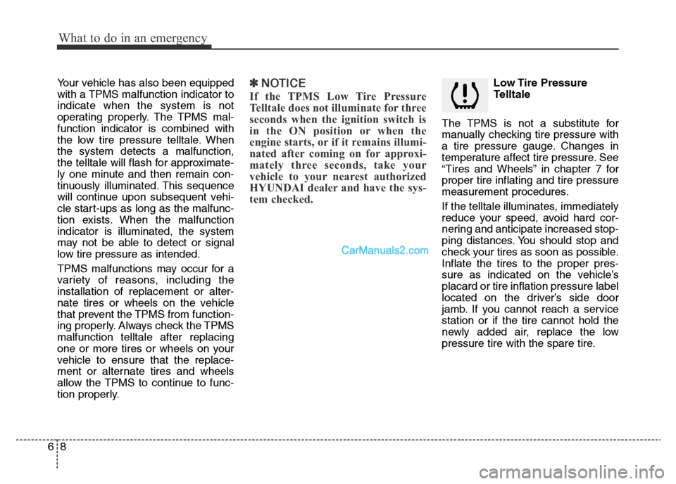 Hyundai H-1 (Grand Starex) 2014  Owners Manual What to do in an emergency
8 6
Your vehicle has also been equipped
with a TPMS malfunction indicator to
indicate when the system is not
operating properly. The TPMS mal-
function indicator is combined
