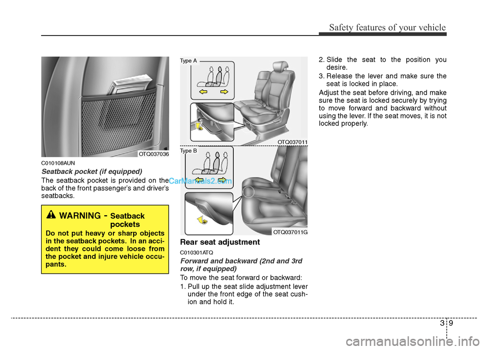 Hyundai H-1 (Grand Starex) 2014 Owners Guide 39
Safety features of your vehicle
C010108AUN
Seatback pocket (if equipped)
The seatback pocket is provided on the
back of the front passenger’s and driver’s
seatbacks.
Rear seat adjustment
C01030