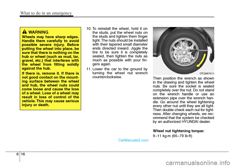 Hyundai H-1 (Grand Starex) 2014 Owners Manual What to do in an emergency
16 6
10. To reinstall the wheel, hold it on
the studs, put the wheel nuts on
the studs and tighten them finger
tight. The nuts should be installed
with their tapered small d Hyundai H-1 (Grand Starex) 2014 Owners Manual What to do in an emergency
16 6
10. To reinstall the wheel, hold it on
the studs, put the wheel nuts on
the studs and tighten them finger
tight. The nuts should be installed
with their tapered small d