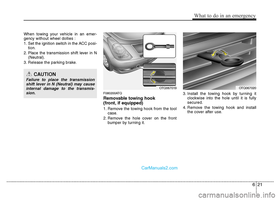Hyundai H-1 (Grand Starex) 2014 Owners Manual 621
What to do in an emergency
When towing your vehicle in an emer-
gency without wheel dollies :
1. Set the ignition switch in the ACC posi-
tion.
2. Place the transmission shift lever in N
(Neutral) Hyundai H-1 (Grand Starex) 2014 Owners Manual 621
What to do in an emergency
When towing your vehicle in an emer-
gency without wheel dollies :
1. Set the ignition switch in the ACC posi-
tion.
2. Place the transmission shift lever in N
(Neutral)