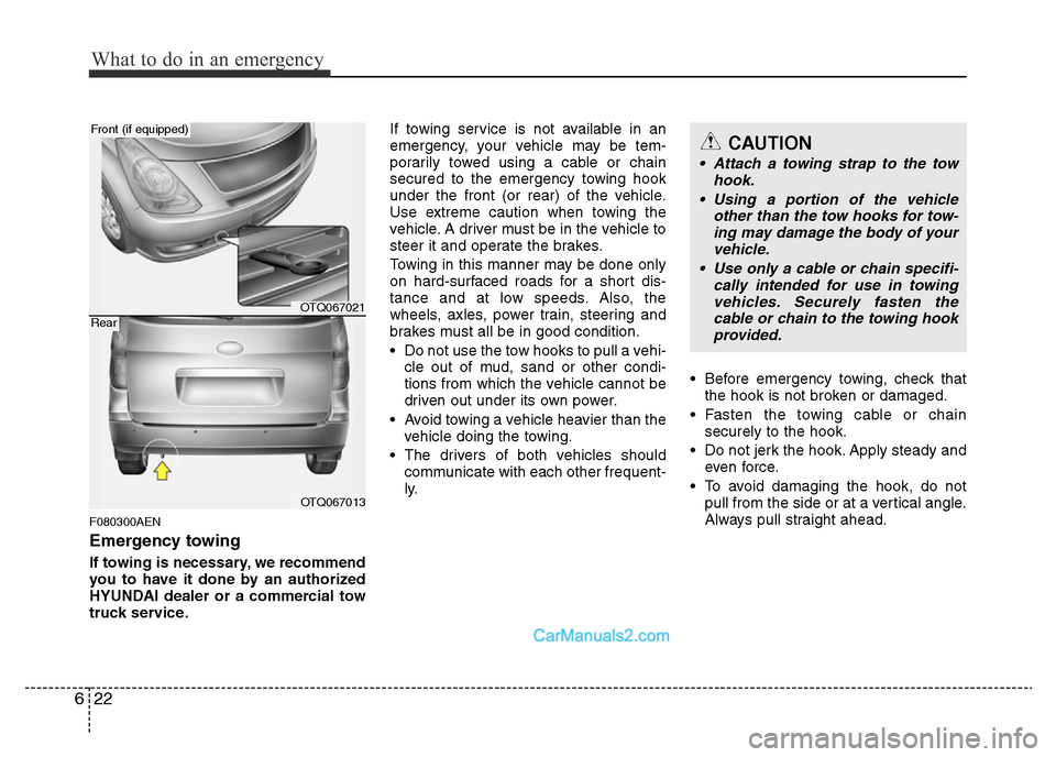 Hyundai H-1 (Grand Starex) 2014 Owners Manual What to do in an emergency
22 6
F080300AEN
Emergency towing
If towing is necessary, we recommend
you to have it done by an authorized
HYUNDAI dealer or a commercial tow
truck service.If towing service Hyundai H-1 (Grand Starex) 2014 Owners Manual What to do in an emergency
22 6
F080300AEN
Emergency towing
If towing is necessary, we recommend
you to have it done by an authorized
HYUNDAI dealer or a commercial tow
truck service.If towing service