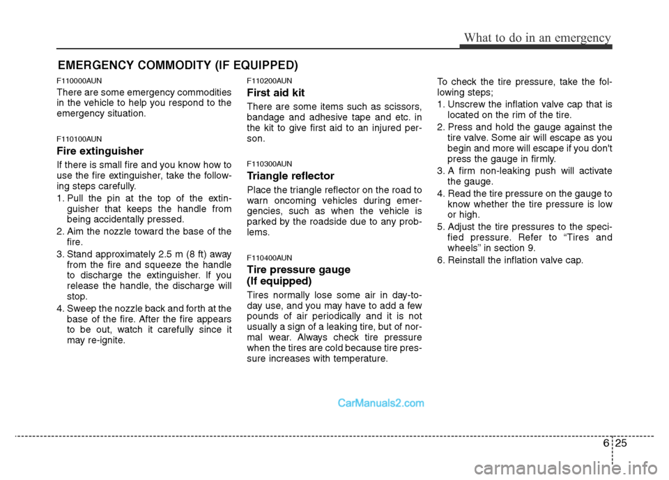 Hyundai H-1 (Grand Starex) 2014 Owners Manual 625
What to do in an emergency
EMERGENCY COMMODITY (IF EQUIPPED)
F110000AUN
There are some emergency commodities
in the vehicle to help you respond to the
emergency situation.
F110100AUN
Fire extingu Hyundai H-1 (Grand Starex) 2014 Owners Manual 625
What to do in an emergency
EMERGENCY COMMODITY (IF EQUIPPED)
F110000AUN
There are some emergency commodities
in the vehicle to help you respond to the
emergency situation.
F110100AUN
Fire extingu