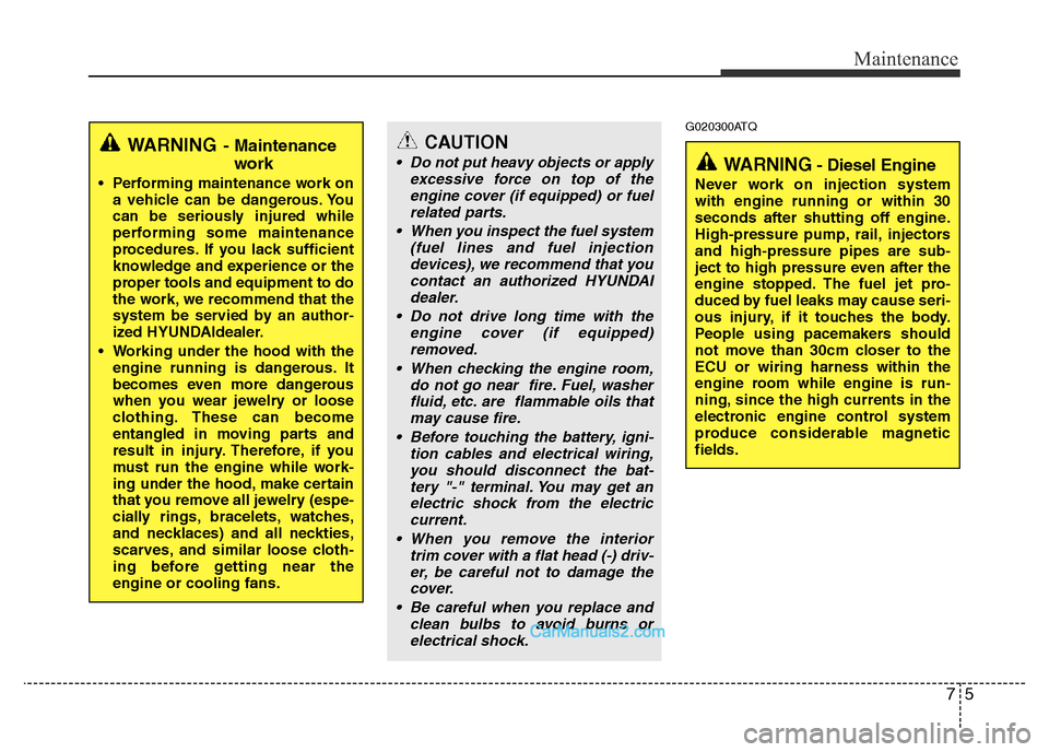 Hyundai H-1 (Grand Starex) 2014 Owners Manual 75
Maintenance
G020300ATQ
WARNING- Maintenance
work
• Performing maintenance work on
a vehicle can be dangerous. You
can be seriously injured while
performing some maintenance
procedures. If you lac Hyundai H-1 (Grand Starex) 2014 Owners Manual 75
Maintenance
G020300ATQ
WARNING- Maintenance
work
• Performing maintenance work on
a vehicle can be dangerous. You
can be seriously injured while
performing some maintenance
procedures. If you lac