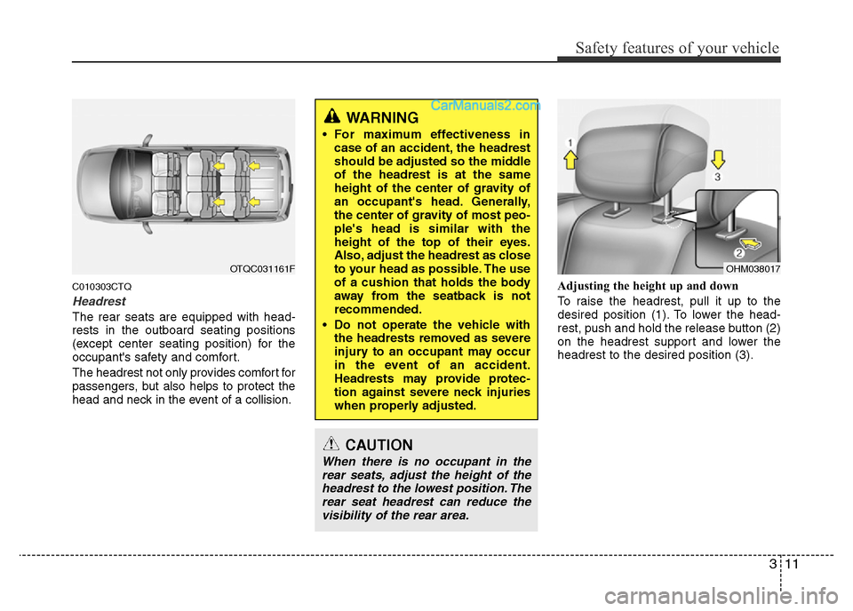 Hyundai H-1 (Grand Starex) 2014 Owners Guide 311
Safety features of your vehicle
C010303CTQ
Headrest
The rear seats are equipped with head-
rests in the outboard seating positions
(except center seating position) for the
occupants safety and co