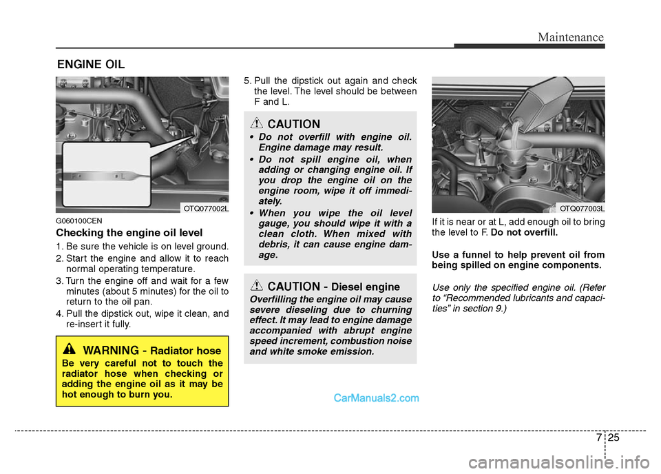 Hyundai H-1 (Grand Starex) 2014 Owners Manual 725
Maintenance
ENGINE OIL
G060100CEN
Checking the engine oil level
1. Be sure the vehicle is on level ground.
2. Start the engine and allow it to reach
normal operating temperature.
3. Turn the eng Hyundai H-1 (Grand Starex) 2014 Owners Manual 725
Maintenance
ENGINE OIL
G060100CEN
Checking the engine oil level
1. Be sure the vehicle is on level ground.
2. Start the engine and allow it to reach
normal operating temperature.
3. Turn the eng