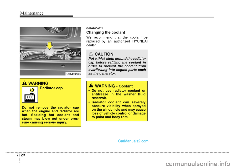 Hyundai H-1 (Grand Starex) 2014 Owners Manual Maintenance
28 7
G070200AEN
Changing the coolant
We recommend that the coolant be
replaced by an authorized HYUNDAI
dealer.
OTQ072005
WARNING
Radiator cap
Do not remove the radiator cap
when the engin Hyundai H-1 (Grand Starex) 2014 Owners Manual Maintenance
28 7
G070200AEN
Changing the coolant
We recommend that the coolant be
replaced by an authorized HYUNDAI
dealer.
OTQ072005
WARNING
Radiator cap
Do not remove the radiator cap
when the engin