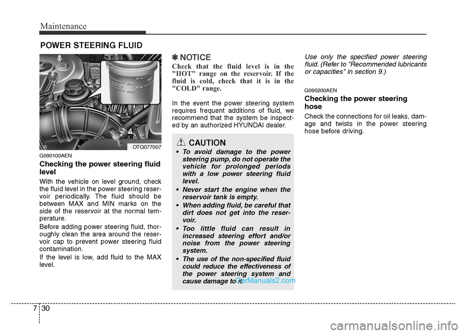 Hyundai H-1 (Grand Starex) 2014 Owners Manual Maintenance
30 7
POWER STEERING FLUID
G090100AEN
Checking the power steering fluid
level
With the vehicle on level ground, check
the fluid level in the power steering reser-
voir periodically. The f Hyundai H-1 (Grand Starex) 2014 Owners Manual Maintenance
30 7
POWER STEERING FLUID
G090100AEN
Checking the power steering fluid
level
With the vehicle on level ground, check
the fluid level in the power steering reser-
voir periodically. The f