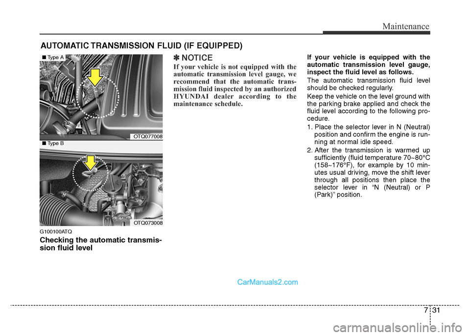 Hyundai H-1 (Grand Starex) 2014 Owners Manual 731
Maintenance
AUTOMATIC TRANSMISSION FLUID (IF EQUIPPED)
G100100ATQ
Checking the automatic transmis-
sion fluid level
✽NOTICE
If your vehicle is not equipped with the
automatic transmission leve Hyundai H-1 (Grand Starex) 2014 Owners Manual 731
Maintenance
AUTOMATIC TRANSMISSION FLUID (IF EQUIPPED)
G100100ATQ
Checking the automatic transmis-
sion fluid level
✽NOTICE
If your vehicle is not equipped with the
automatic transmission leve