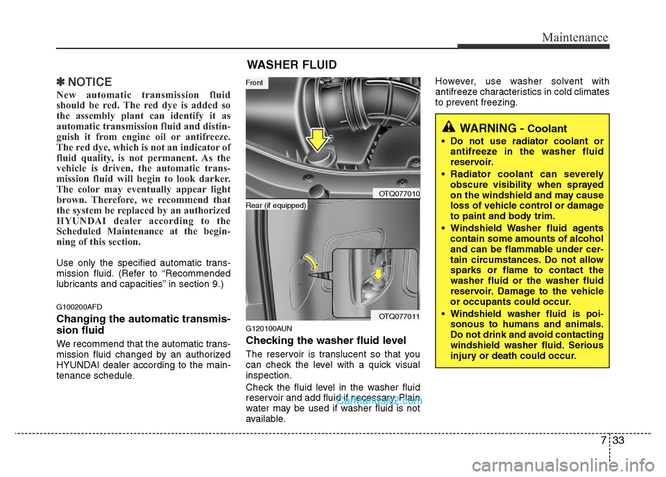 Hyundai H-1 (Grand Starex) 2014 Owners Manual 733
Maintenance
✽NOTICE
New automatic transmission fluid
should be red. The red dye is added so
the assembly plant can identify it as
automatic transmission fluid and distin-
guish it from engine oi Hyundai H-1 (Grand Starex) 2014 Owners Manual 733
Maintenance
✽NOTICE
New automatic transmission fluid
should be red. The red dye is added so
the assembly plant can identify it as
automatic transmission fluid and distin-
guish it from engine oi