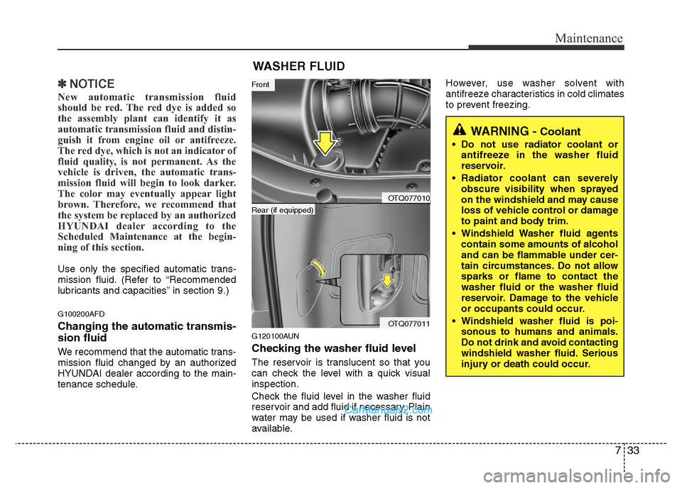 Hyundai H-1 (Grand Starex) 2014  Owners Manual 733
Maintenance
✽NOTICE
New automatic transmission fluid
should be red. The red dye is added so
the assembly plant can identify it as
automatic transmission fluid and distin-
guish it from engine oi