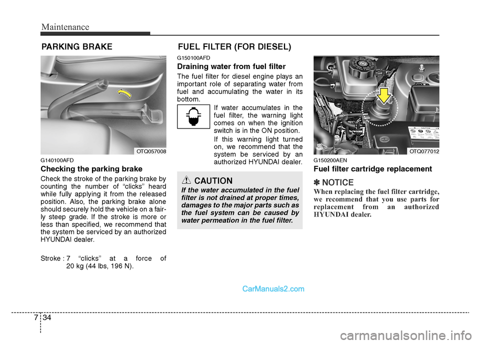 Hyundai H-1 (Grand Starex) 2014 Owners Manual Maintenance
34 7
PARKING BRAKE
G140100AFD
Checking the parking brake
Check the stroke of the parking brake by
counting the number of “clicks’’ heard
while fully applying it from the released
Hyundai H-1 (Grand Starex) 2014 Owners Manual Maintenance
34 7
PARKING BRAKE
G140100AFD
Checking the parking brake
Check the stroke of the parking brake by
counting the number of “clicks’’ heard
while fully applying it from the released