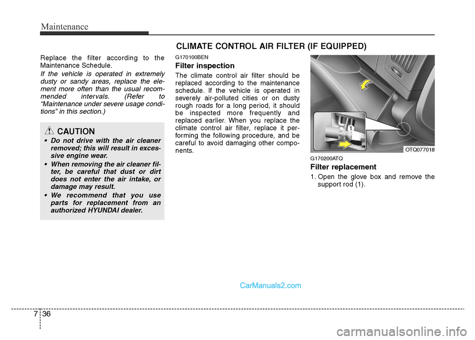 Hyundai H-1 (Grand Starex) 2014 Owners Manual Maintenance
36 7
Replace the filter according to the
Maintenance Schedule.
If the vehicle is operated in extremely
dusty or sandy areas, replace the ele-
ment more often than the usual recom-
mended i Hyundai H-1 (Grand Starex) 2014 Owners Manual Maintenance
36 7
Replace the filter according to the
Maintenance Schedule.
If the vehicle is operated in extremely
dusty or sandy areas, replace the ele-
ment more often than the usual recom-
mended i