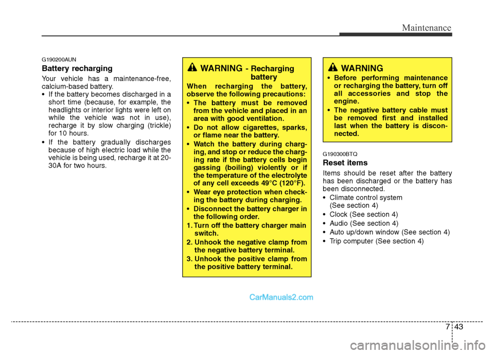 Hyundai H-1 (Grand Starex) 2014  Owners Manual 743
Maintenance
G190200AUN
Battery recharging  
Your vehicle has a maintenance-free,
calcium-based battery.
• If the battery becomes discharged in a
short time (because, for example, the
headlights 