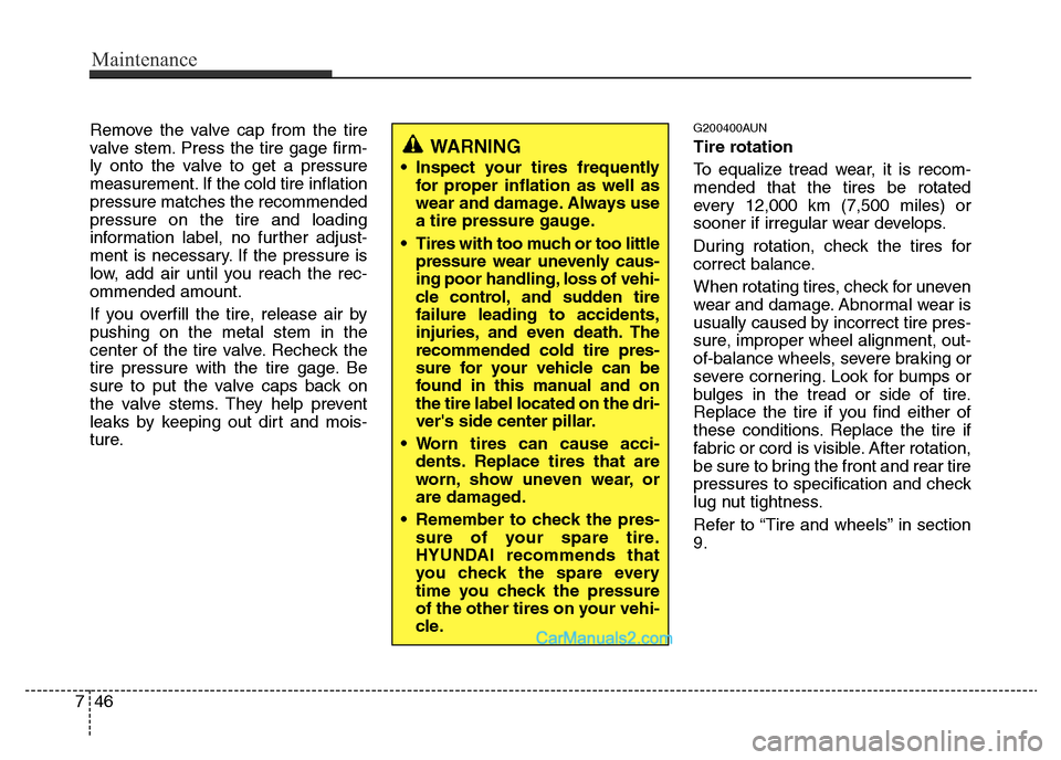 Hyundai H-1 (Grand Starex) 2014 Owners Manual Maintenance
46 7
Remove the valve cap from the tire
valve stem. Press the tire gage firm-
ly onto the valve to get a pressure
measurement. If the cold tire inflation
pressure matches the recommended
p Hyundai H-1 (Grand Starex) 2014 Owners Manual Maintenance
46 7
Remove the valve cap from the tire
valve stem. Press the tire gage firm-
ly onto the valve to get a pressure
measurement. If the cold tire inflation
pressure matches the recommended
p