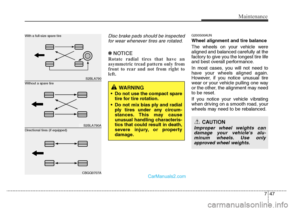 Hyundai H-1 (Grand Starex) 2014 Owners Manual 747
Maintenance
Disc brake pads should be inspected
for wear whenever tires are rotated.
✽NOTICE
Rotate radial tires that have an
asymmetric tread pattern only from
front to rear and not from right Hyundai H-1 (Grand Starex) 2014 Owners Manual 747
Maintenance
Disc brake pads should be inspected
for wear whenever tires are rotated.
✽NOTICE
Rotate radial tires that have an
asymmetric tread pattern only from
front to rear and not from right
